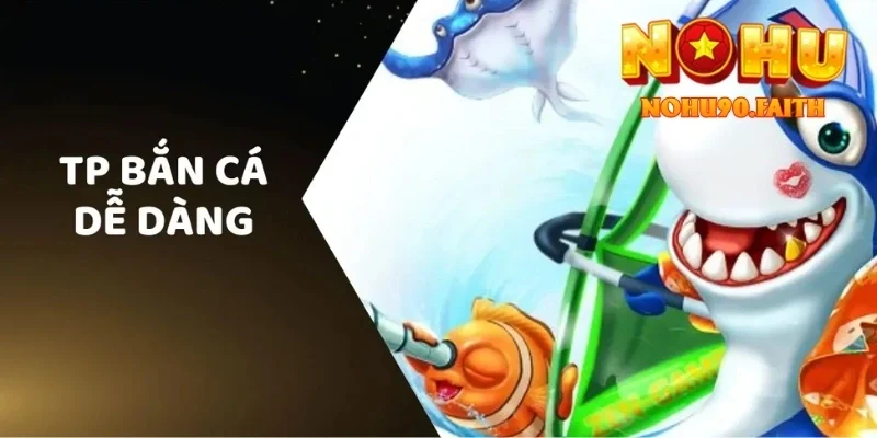 Bắn Cá Dễ Dàng – Chơi Dễ Trúng, Thưởng Cực Khủng tại Nohu90 2 Bắn Cá Dễ Dàng